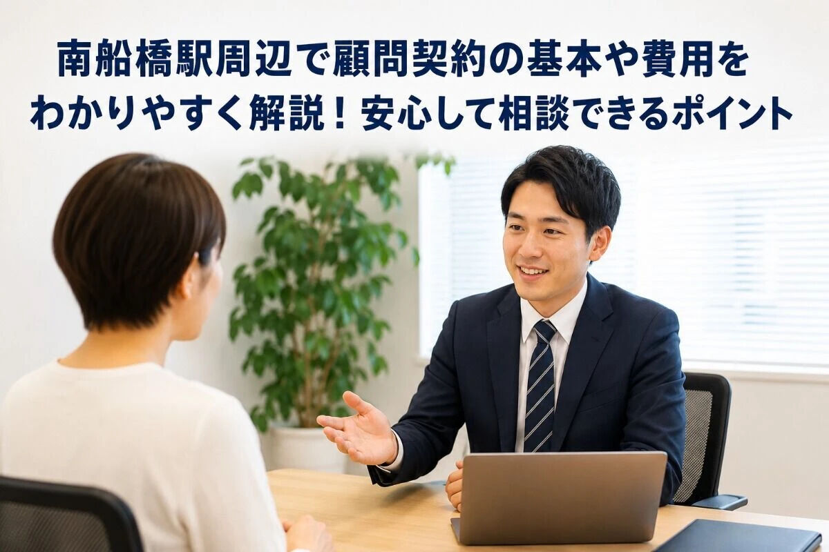 南船橋駅周辺で顧問契約の基本や費用をわかりやすく解説！安心して相談できるポイント