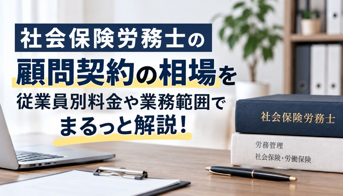 社会保険労務士の顧問契約の相場を従業員別料金や業務範囲でまるっと解説！
