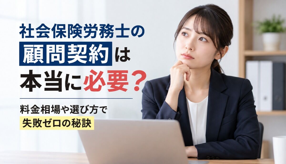 社会保険労務士の顧問契約は本当に必要？料金相場や選び方で失敗ゼロの秘訣